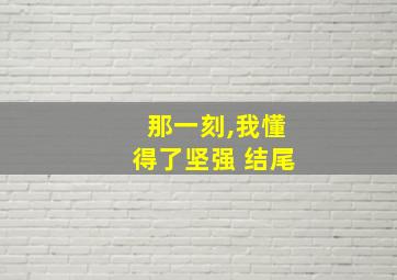 那一刻,我懂得了坚强 结尾